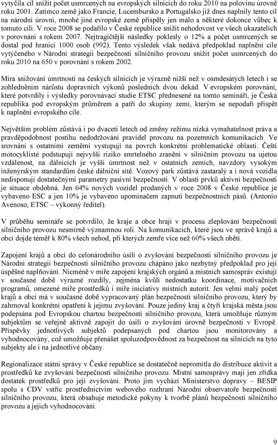 V roce 2008 se podařilo v České republice snížit nehodovost ve všech ukazatelích v porovnání s rokem 2007.