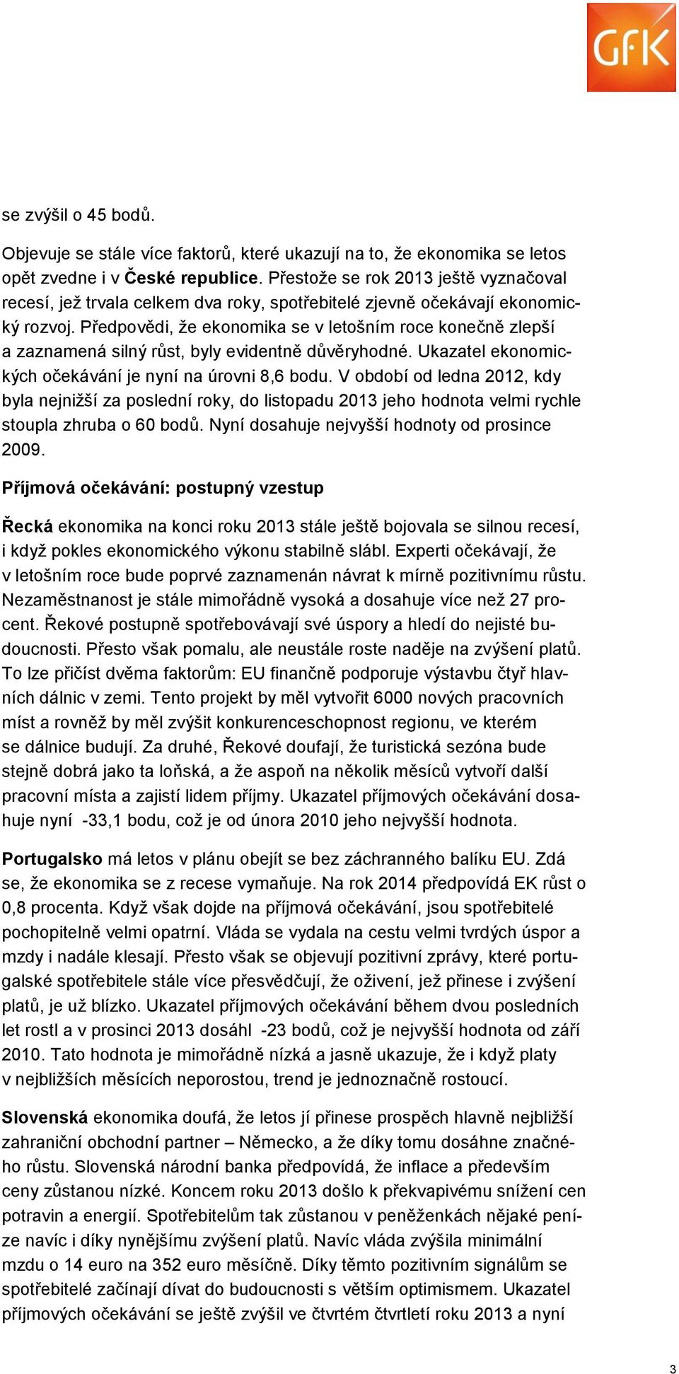 Předpovědi, že ekonomika se v letošním roce konečně zlepší a zaznamená silný růst, byly evidentně důvěryhodné. Ukazatel ekonomických očekávání je nyní na úrovni 8,6 bodu.