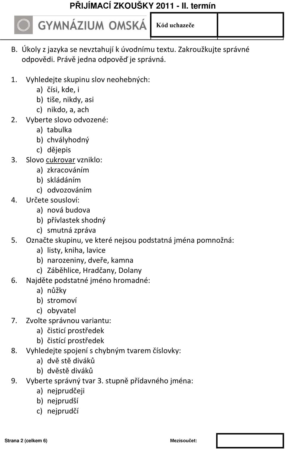 Slovo cukrovar vzniklo: a) zkracováním b) skládáním c) odvozováním 4. Určete sousloví: a) nová budova b) přívlastek shodný c) smutná zpráva 5.