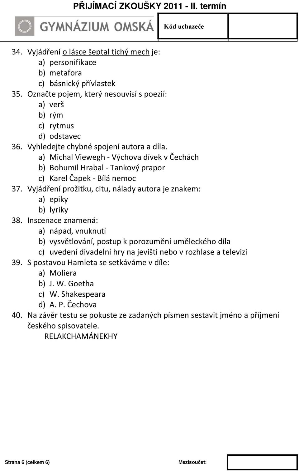 Vyjádření prožitku, citu, nálady autora je znakem: a) epiky b) lyriky 38.