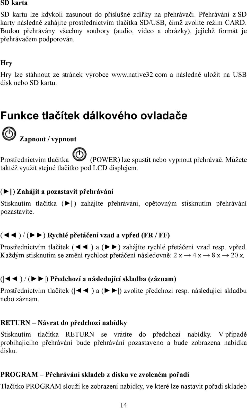 com a následně uložit na USB disk nebo SD kartu. Funkce tlačítek dálkového ovladače Zapnout / vypnout Prostřednictvím tlačítka (POWER) lze spustit nebo vypnout přehrávač.