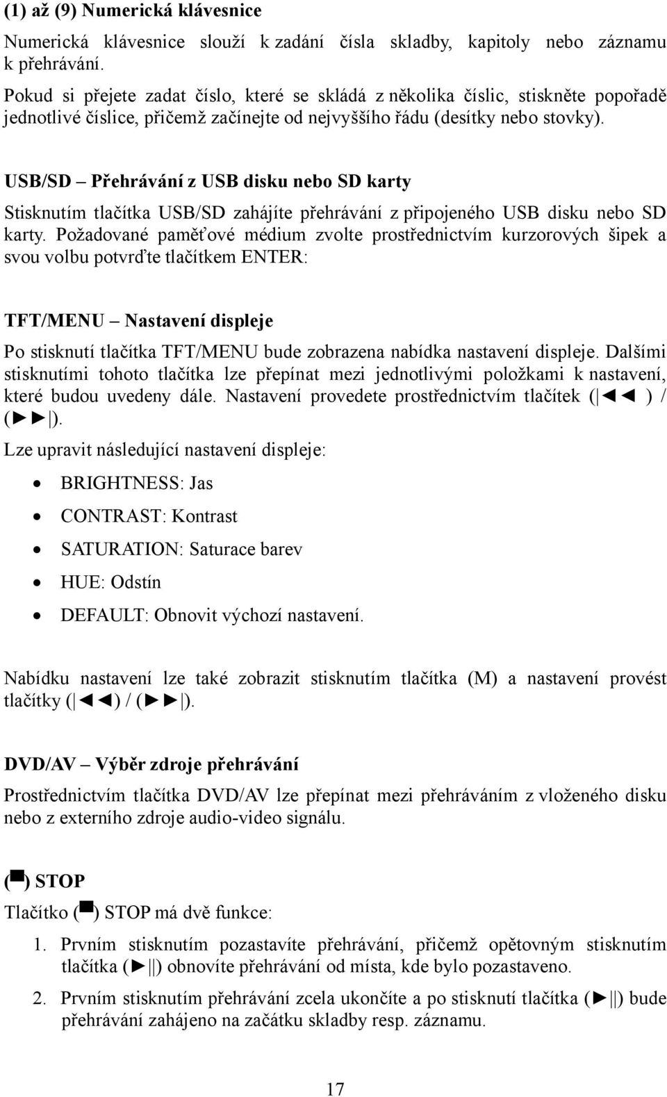 (desítky nebo stovky). USB/SD Přehrávání z USB disku nebo SD karty Stisknutím tlačítka USB/SD zahájíte přehrávání zpřipojeného USB disku nebo SD karty.