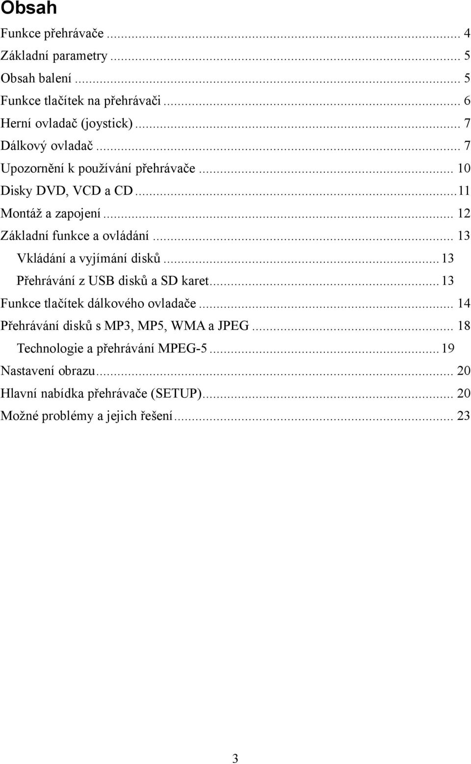 .. 13 Vkládání a vyjímání disků...13 Přehrávání z USB disků a SD karet...13 Funkce tlačítek dálkového ovladače.