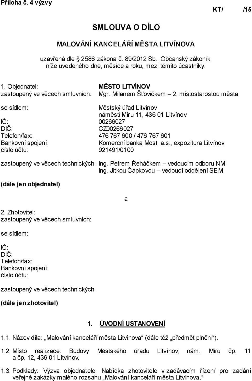místostarostou města se sídlem: Městský úřad Litvínov náměstí Míru 11, 436 01 Litvínov IČ: 00266027 DIČ: CZ00266027 Telefon/fax: 476 767 600 / 476 767 601 Bankovní spojení: Komerční banka Most, a.s., expozitura Litvínov číslo účtu: 921491/0100 zastoupený ve věcech technických: Ing.