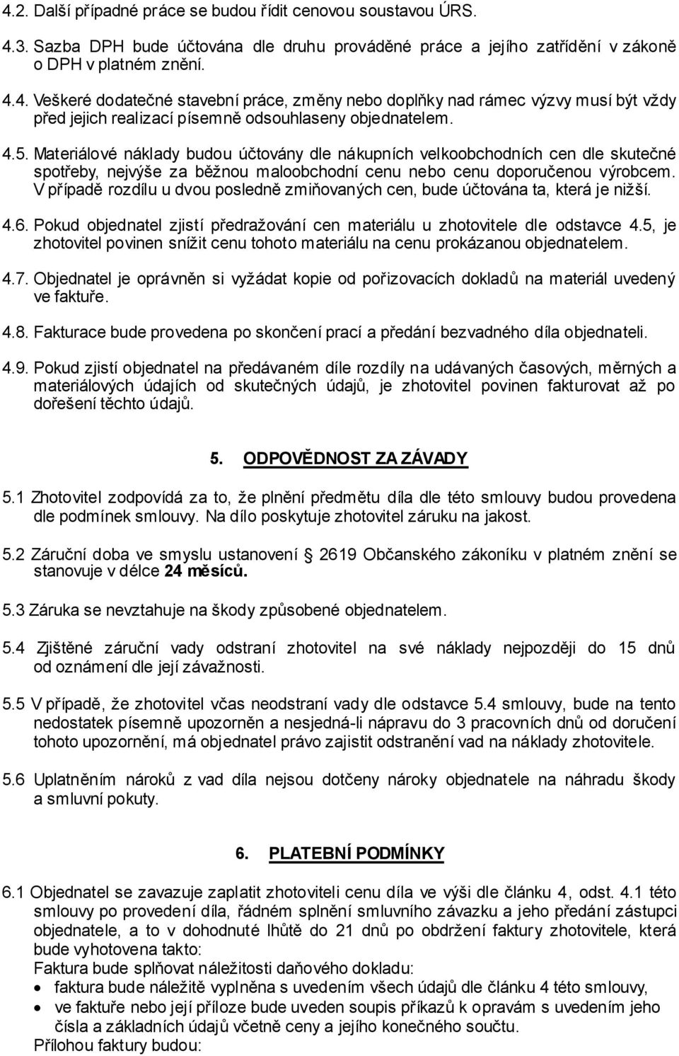 V případě rozdílu u dvou posledně zmiňovaných cen, bude účtována ta, která je nižší. 4.6. Pokud objednatel zjistí předražování cen materiálu u zhotovitele dle odstavce 4.