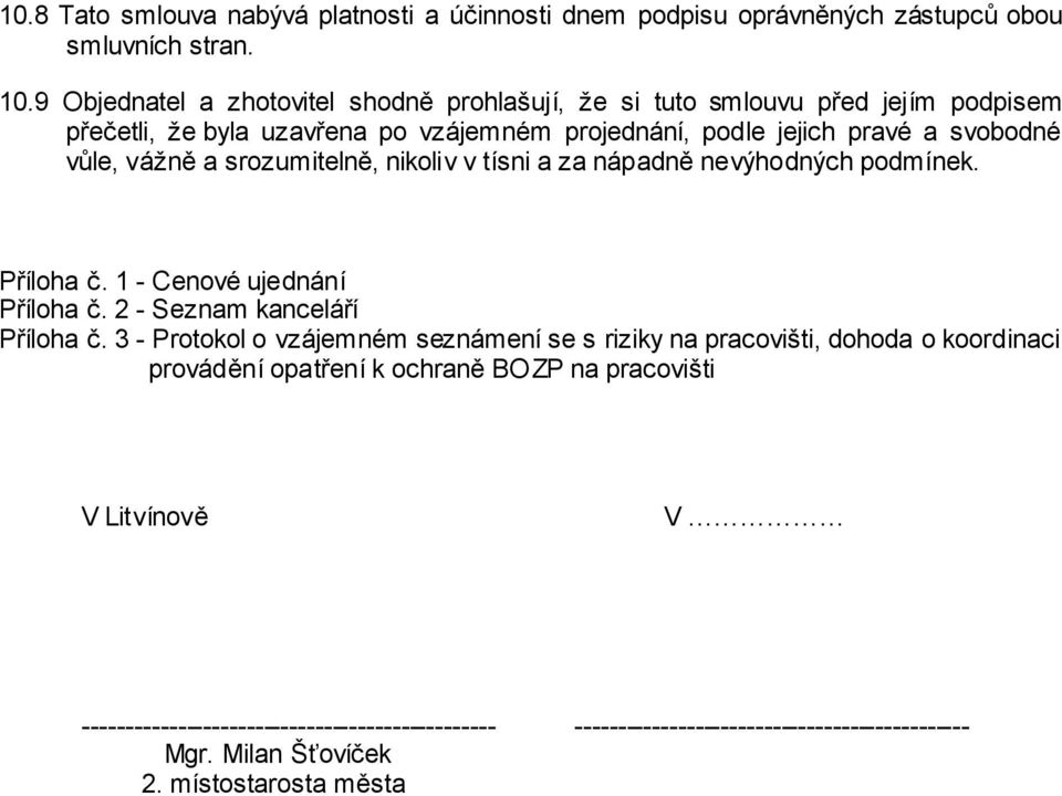 vážně a srozumitelně, nikoliv v tísni a za nápadně nevýhodných podmínek. Příloha č. 1 - Cenové ujednání Příloha č. 2 - Seznam kanceláří Příloha č.