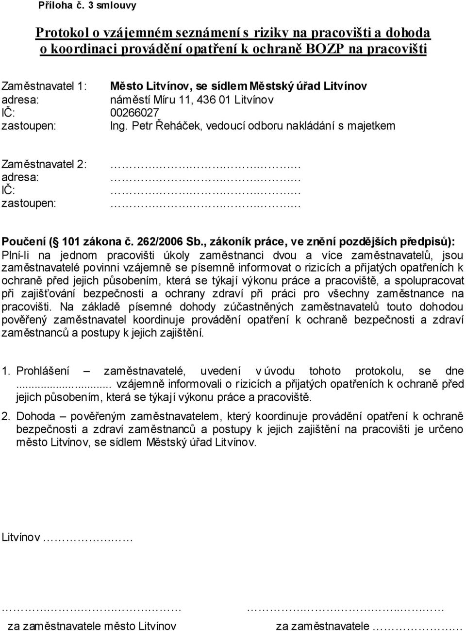 adresa: náměstí Míru 11, 436 01 Litvínov IČ: 00266027 zastoupen: Ing. Petr Řeháček, vedoucí odboru nakládání s majetkem Zaměstnavatel 2: adresa: IČ: zastoupen: Poučení ( 101 zákona č. 262/2006 Sb.