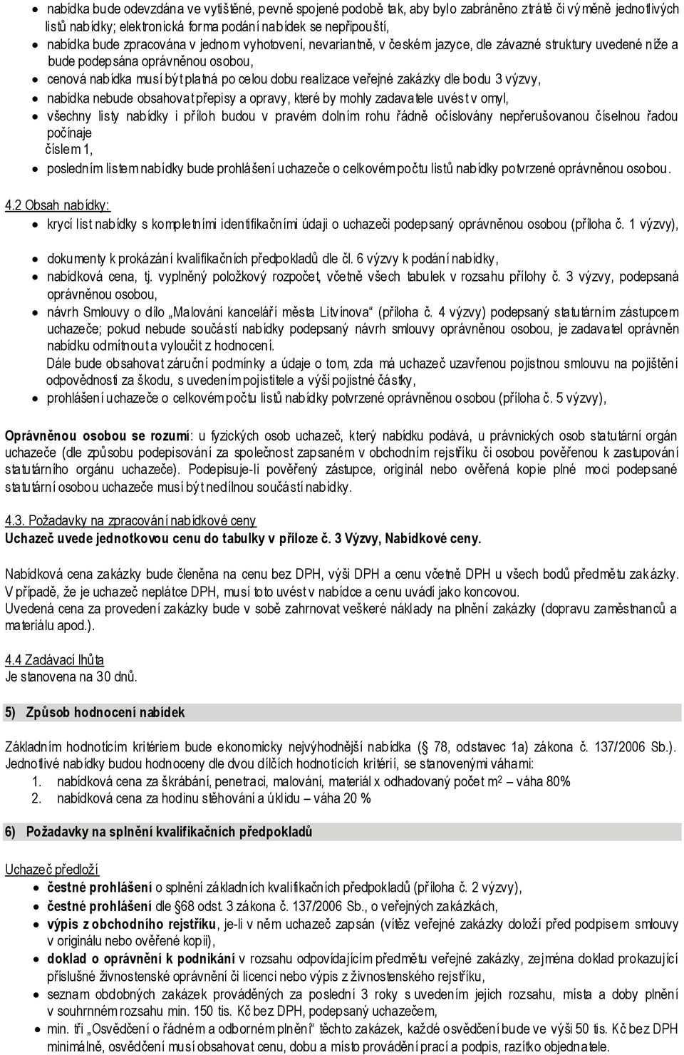zakázky dle bodu 3 výzvy, nabídka nebude obsahovat přepisy a opravy, které by mohly zadavatele uvés t v omyl, všechny listy nabídky i př íloh budou v pravém dolním rohu řádně očíslovány