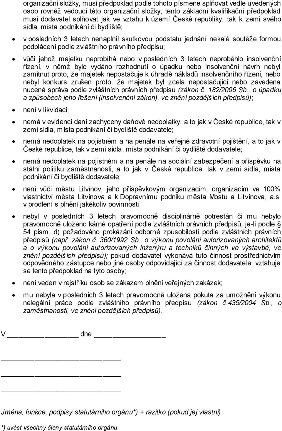 právního předpisu; vůči jehož majetku neprobíhá nebo v posledních 3 letech neproběhlo insolvenční řízení, v němž bylo vydáno rozhodnutí o úpadku nebo insolvenční návrh nebyl zamítnut proto, že
