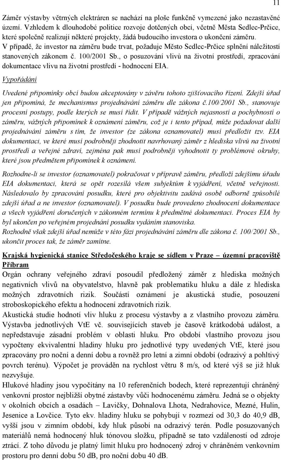 V případě, ţe investor na záměru bude trvat, poţaduje Město Sedlec-Prčice splnění náleţitostí stanovených zákonem č. 100/2001 Sb.