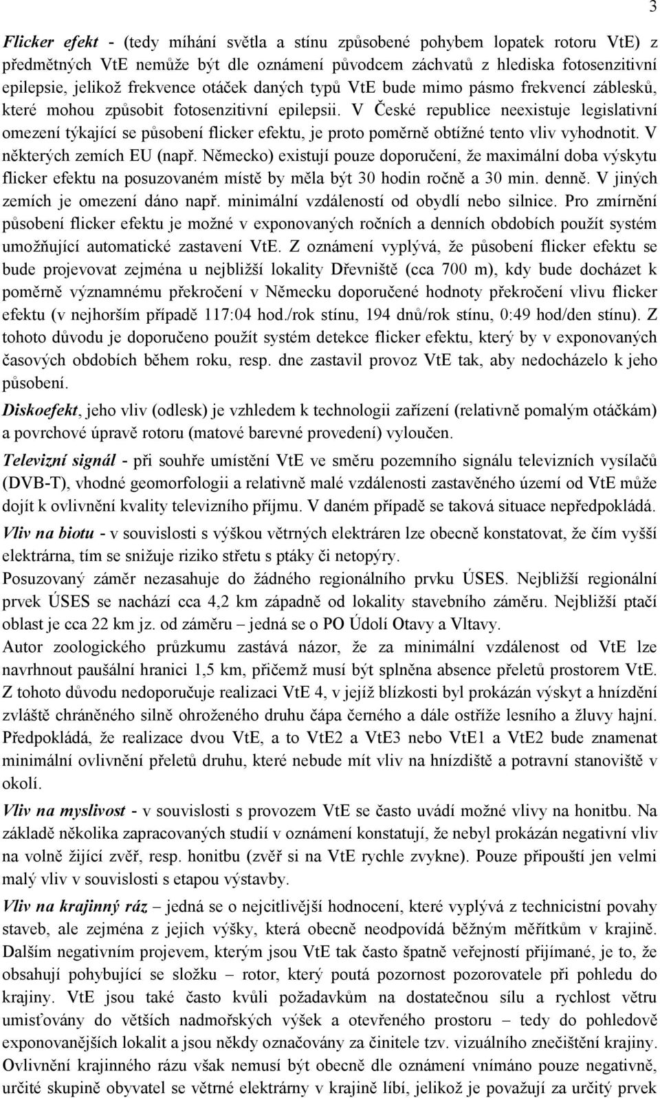 V České republice neexistuje legislativní omezení týkající se působení flicker efektu, je proto poměrně obtíţné tento vliv vyhodnotit. V některých zemích EU (např.