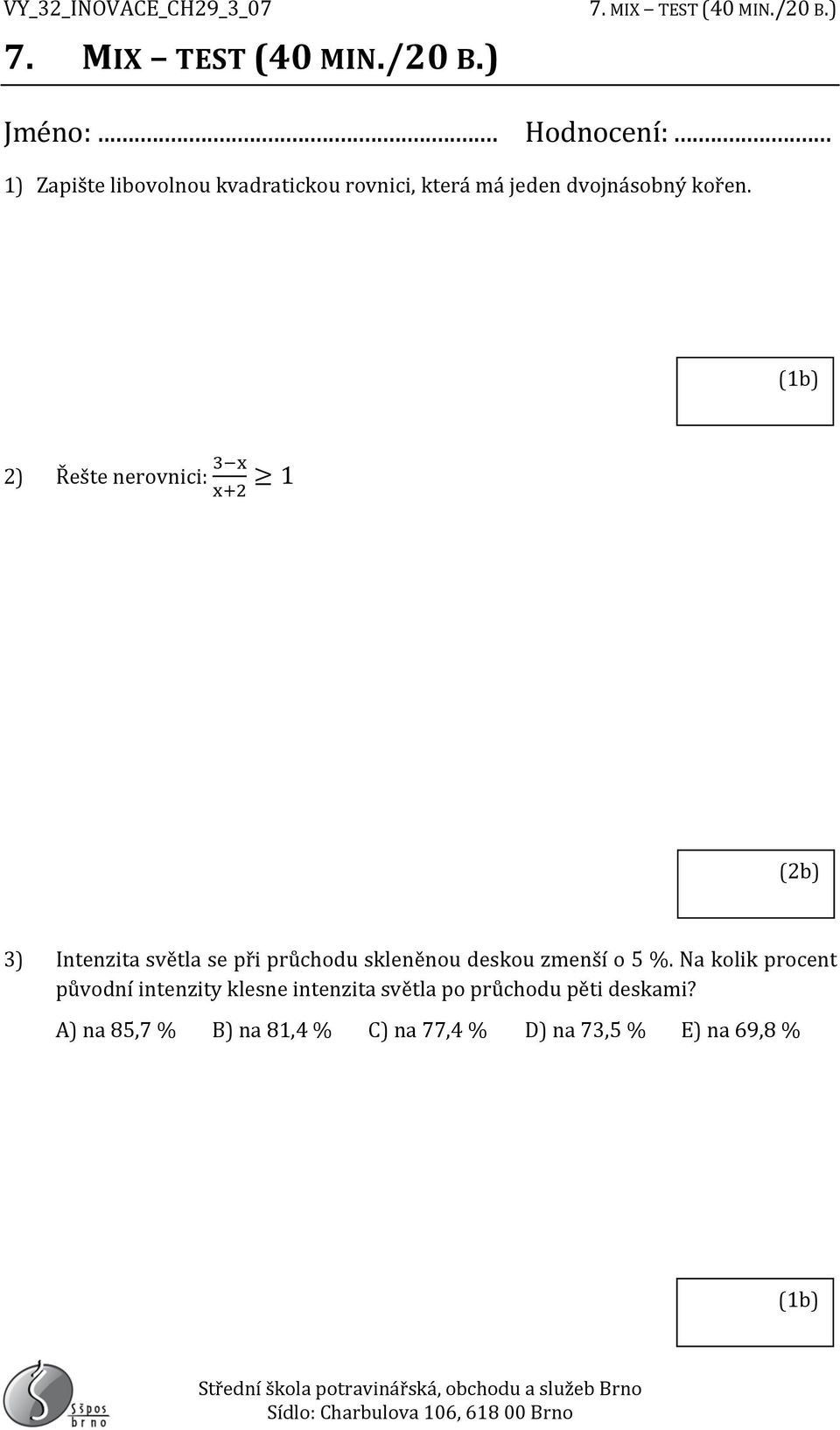 2) Řešte nerovnici: 3 x x+2 1 3) Intenzita světla se při průchodu skleněnou deskou