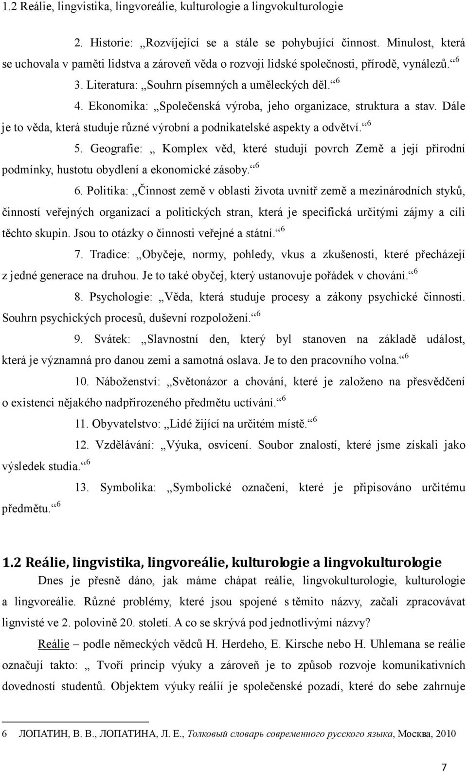 Ekonomika: Společenská výroba, jeho organizace, struktura a stav. Dále je to věda, která studuje různé výrobní a podnikatelské aspekty a odvětví. 6 5.