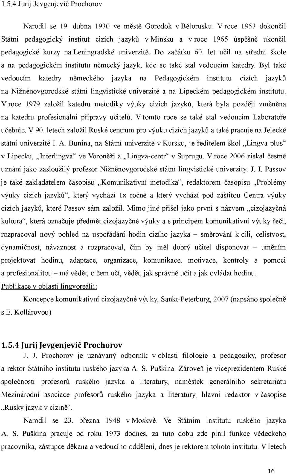 let učil na střední škole a na pedagogickém institutu německý jazyk, kde se také stal vedoucím katedry.