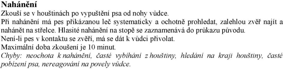 Hlasité nahánění na stopě se zaznamenává do průkazu původu.