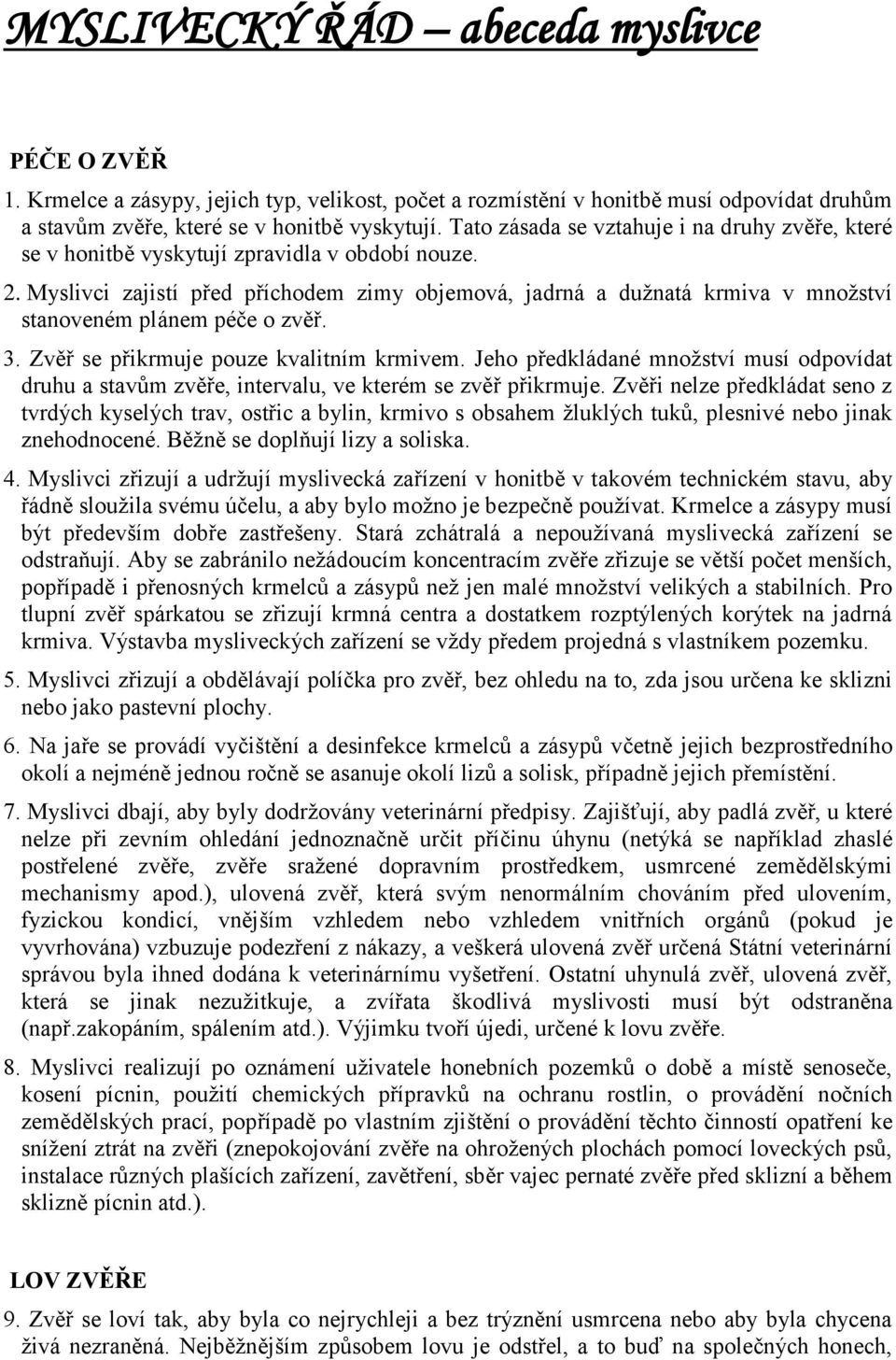 Myslivci zajistí před příchodem zimy objemová, jadrná a dužnatá krmiva v množství stanoveném plánem péče o zvěř. 3. Zvěř se přikrmuje pouze kvalitním krmivem.