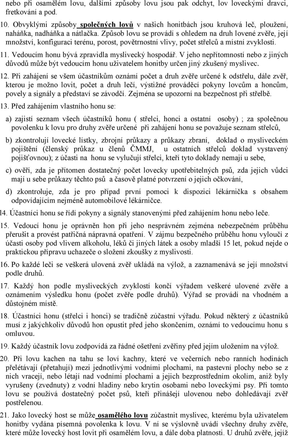 Způsob lovu se provádí s ohledem na druh lovené zvěře, její množství, konfiguraci terénu, porost, povětrnostní vlivy, počet střelců a místní zvyklosti. 11.