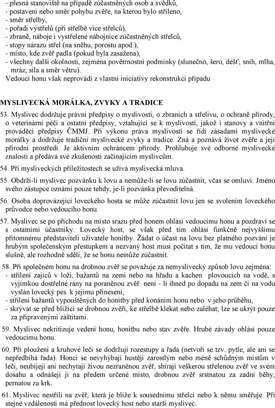 ), - místo, kde zvěř padla (pokud byla zasažena), - všechny další okolnosti, zejména povětrnostní podmínky (slunečno, šero, déšť; sníh, mlha, mráz, síla a směr větru).