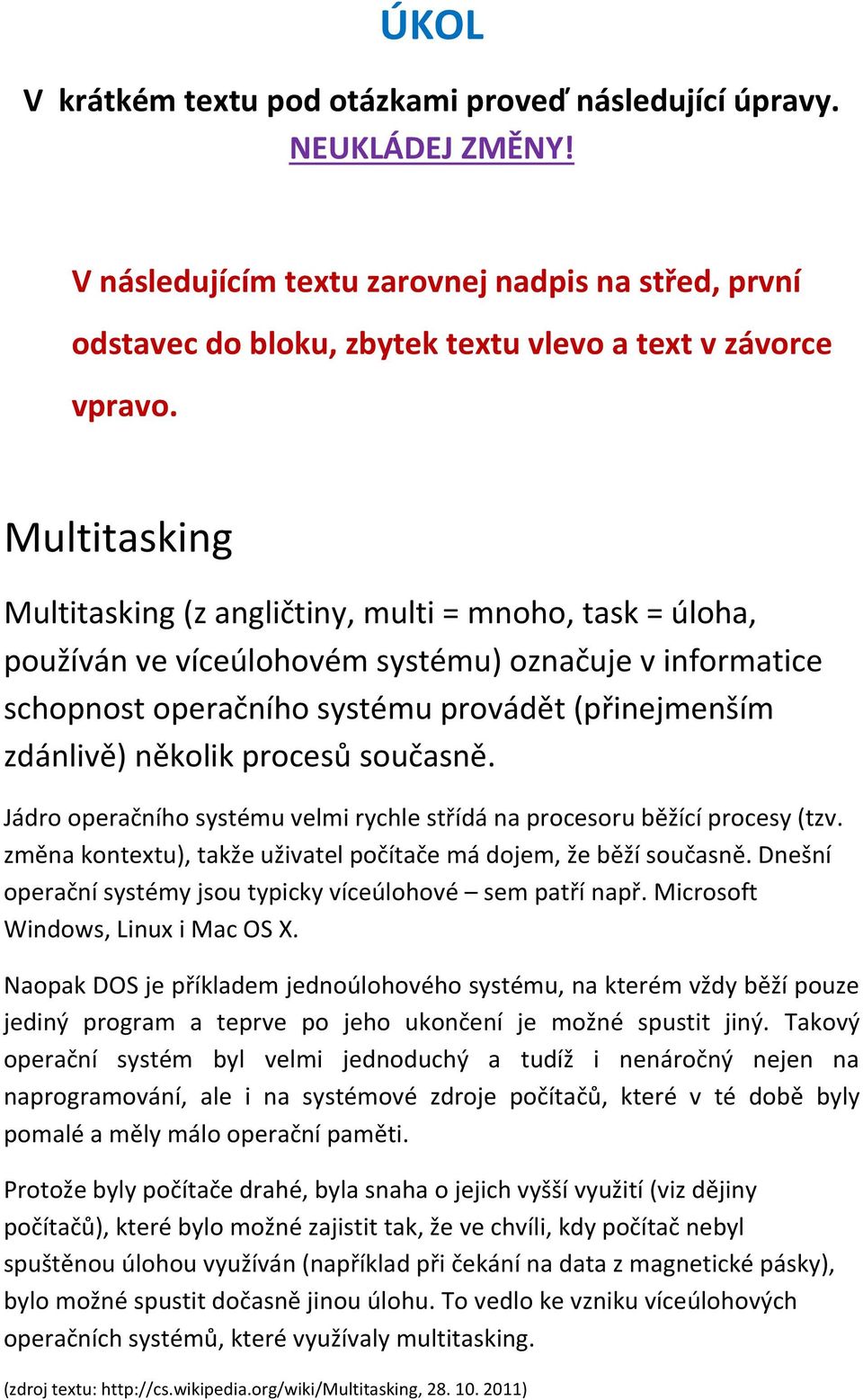 Dnešní operační systémy jsou typicky víceúlohové sem patří např. Microsoft Windows, Linux i Mac OS X.