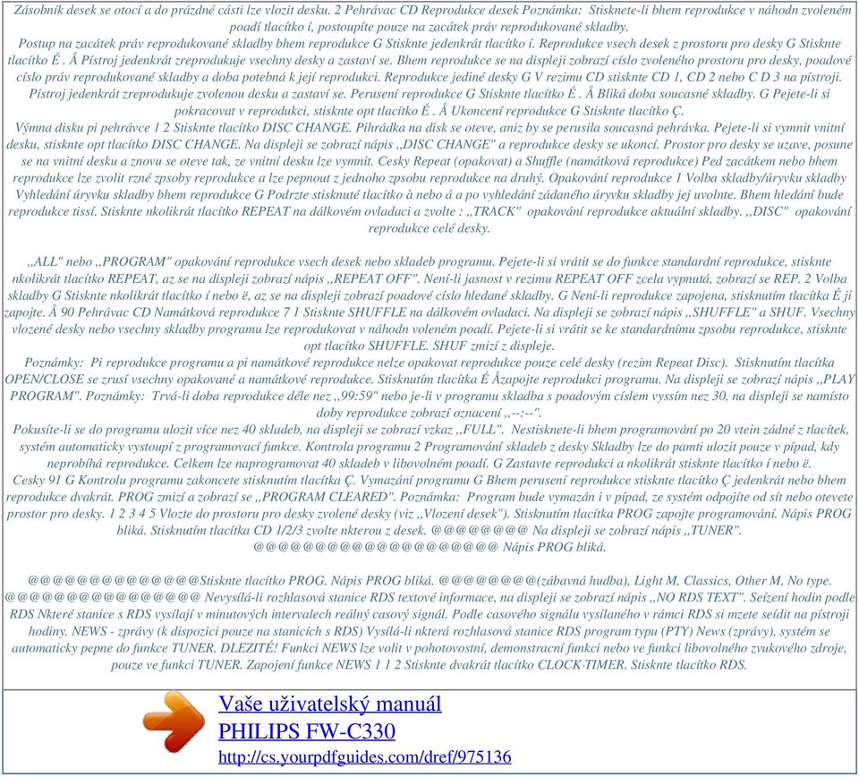 Postup na zacátek práv reprodukované skladby bhem reprodukce G Stisknte jedenkrát tlacítko í. Reprodukce vsech desek z prostoru pro desky G Stisknte tlacítko É.