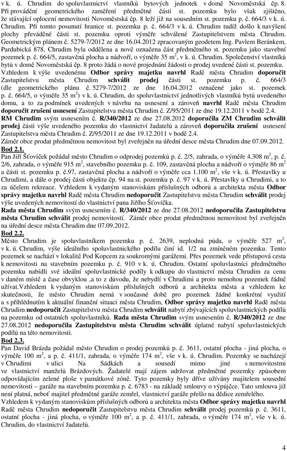 pozemku oproti výměře schválené Zastupitelstvem města Chrudim. Geometrickým plánem č. 5279-7/2012 ze dne 16.04.2012 zpracovaným geodetem Ing.