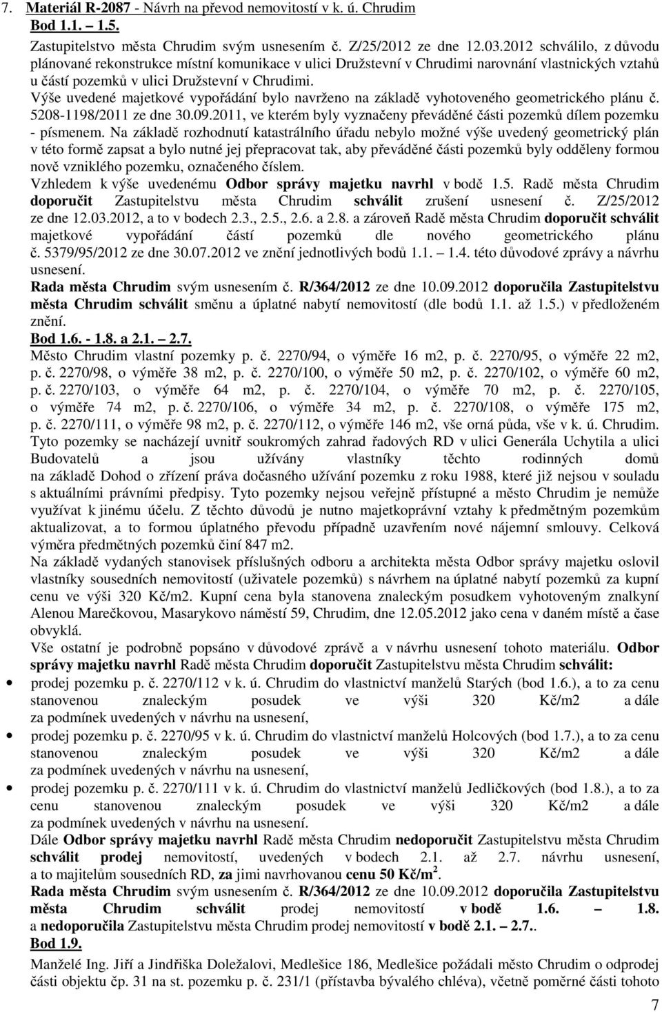 Výše uvedené majetkové vypořádání bylo navrženo na základě vyhotoveného geometrického plánu č. 5208-1198/2011 ze dne 30.09.