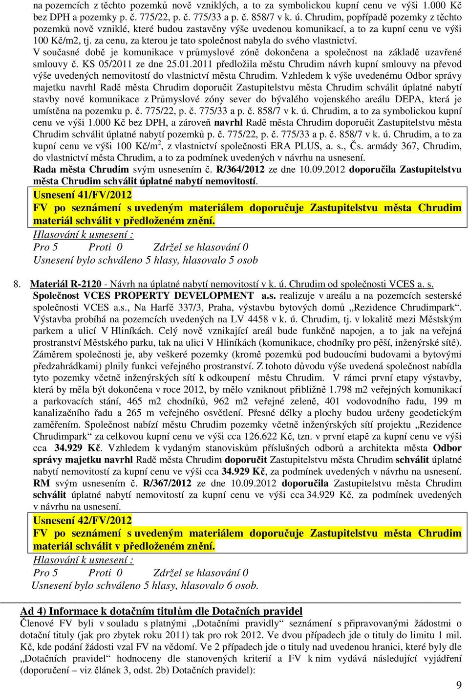 za cenu, za kterou je tato společnost nabyla do svého vlastnictví. V současné době je komunikace v průmyslové zóně dokončena a společnost na základě uzavřené smlouvy č. KS 05/2011