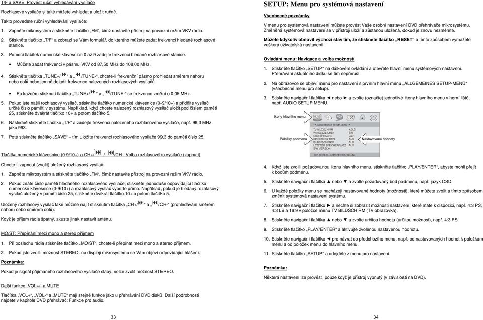 Stiskněte tlačítko T/F a zobrazí se Vám formulář, do kterého můžete zadat frekvenci hledané rozhlasové stanice. 3.