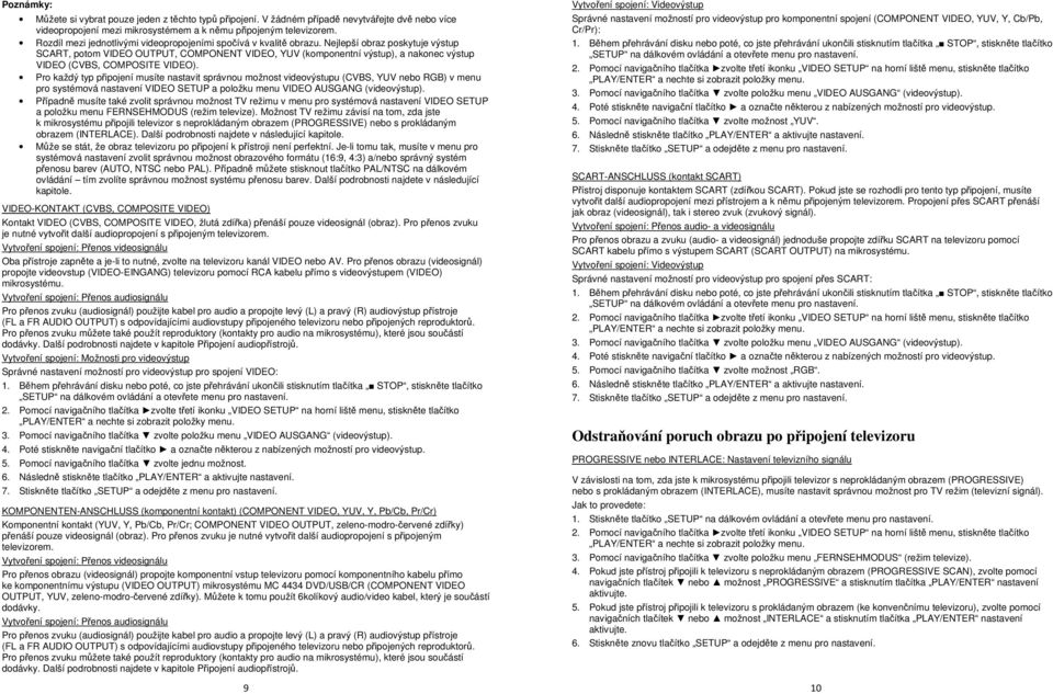 Nejlepší obraz poskytuje výstup SCART, potom VIDEO OUTPUT, COMPONENT VIDEO, YUV (komponentní výstup), a nakonec výstup VIDEO (CVBS, COMPOSITE VIDEO).