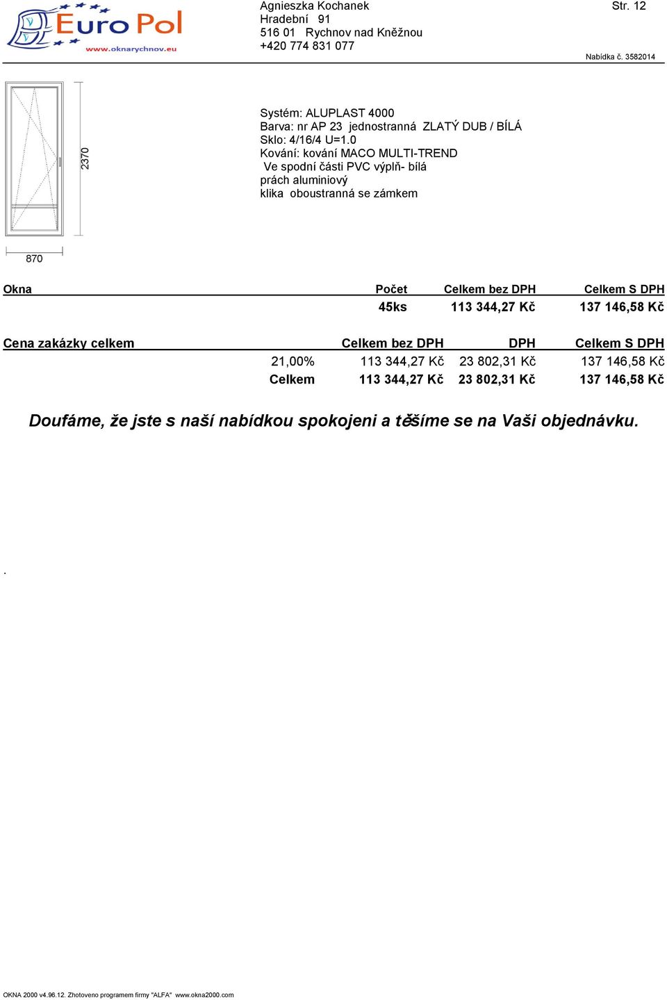 bez DPH Celkem S DPH 45ks 113 344,27 Kč 137 146,58 Kč Cena zakázky celkem Celkem bez DPH DPH Celkem