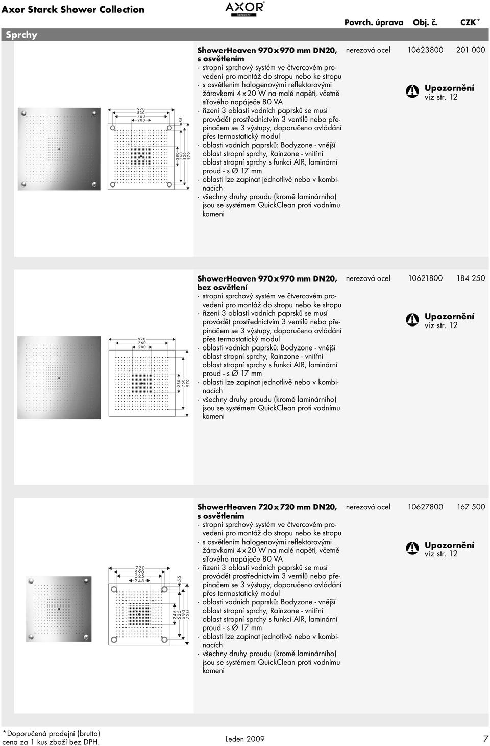 ovládání přes termostatický modul oblasti vodních paprsků: Bodyzone - vnější oblast stropní sprchy, Rainzone - vnitřní oblast stropní sprchy s funkcí AIR, laminární proud - s Ø 17 mm oblasti lze