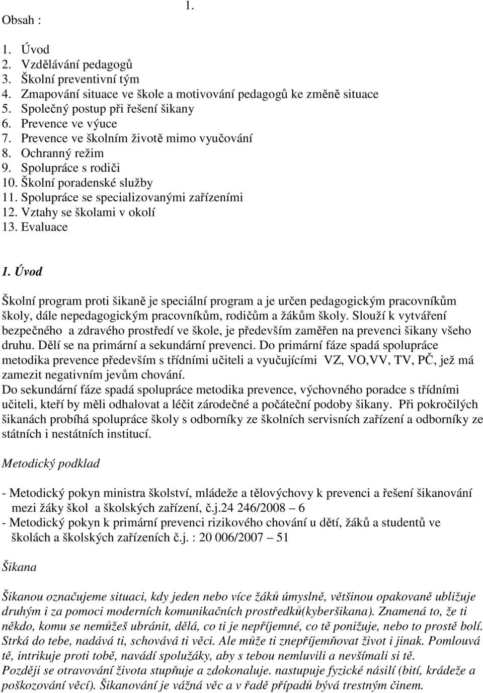 Evaluace 1. Úvod Školní program proti šikaně je speciální program a je určen pedagogickým pracovníkům školy, dále nepedagogickým pracovníkům, rodičům a žákům školy.