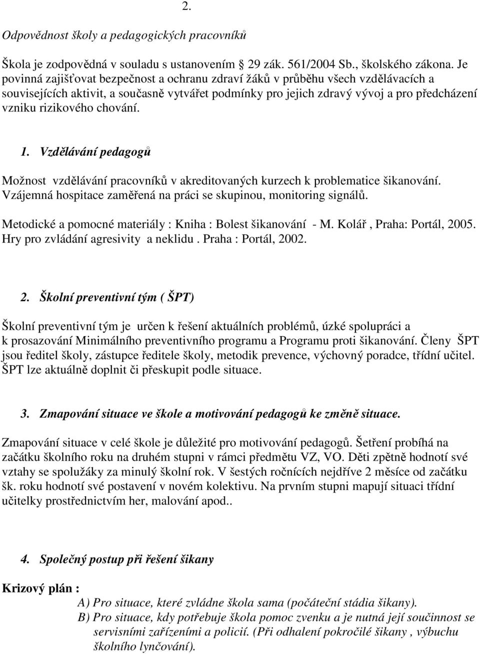 chování. 1. Vzdělávání pedagogů Možnost vzdělávání pracovníků v akreditovaných kurzech k problematice šikanování. Vzájemná hospitace zaměřená na práci se skupinou, monitoring signálů.