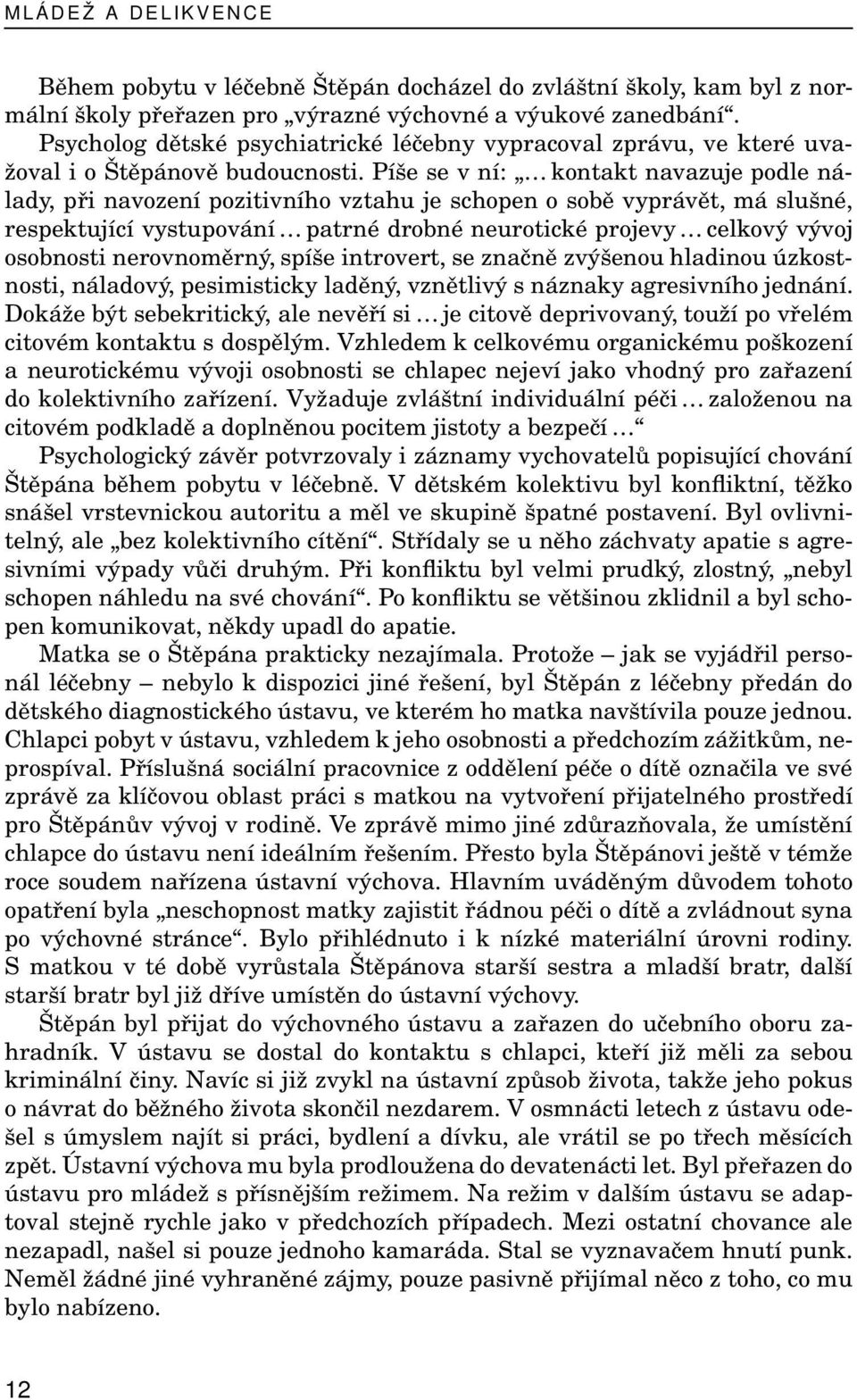 Píše se v ní: kontakt navazuje podle nálady, při navození pozitivního vztahu je schopen o sobě vyprávět, má slušné, respektující vystupování patrné drobné neurotické projevy celkový vývoj osobnosti