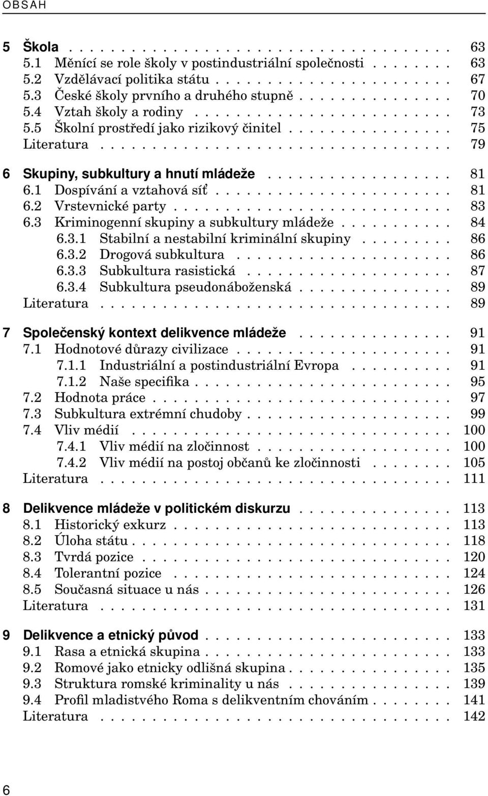 ................................. 79 6 Skupiny, subkultury a hnutí mládeže.................. 81 6.1 Dospívání a vztahová sí....................... 81 6.2 Vrstevnické party........................... 83 6.