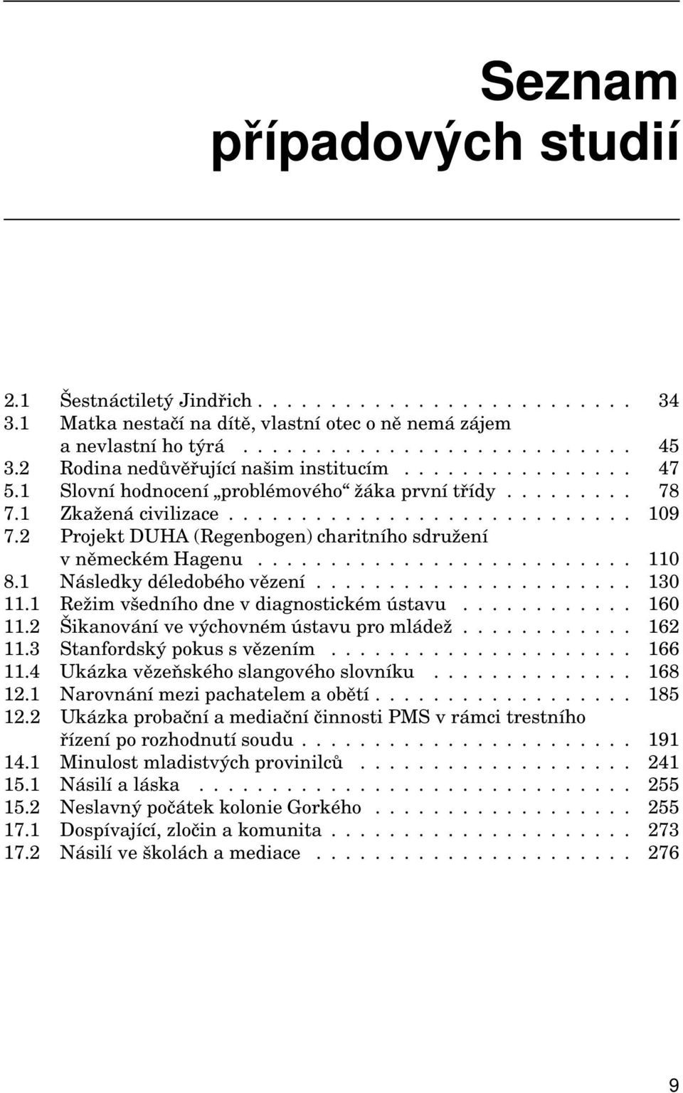 2 Projekt DUHA (Regenbogen) charitního sdružení v německém Hagenu.......................... 110 8.1 Následky déledobéhovězení...................... 130 11.1 Režim všedního dne v diagnostickém ústavu.