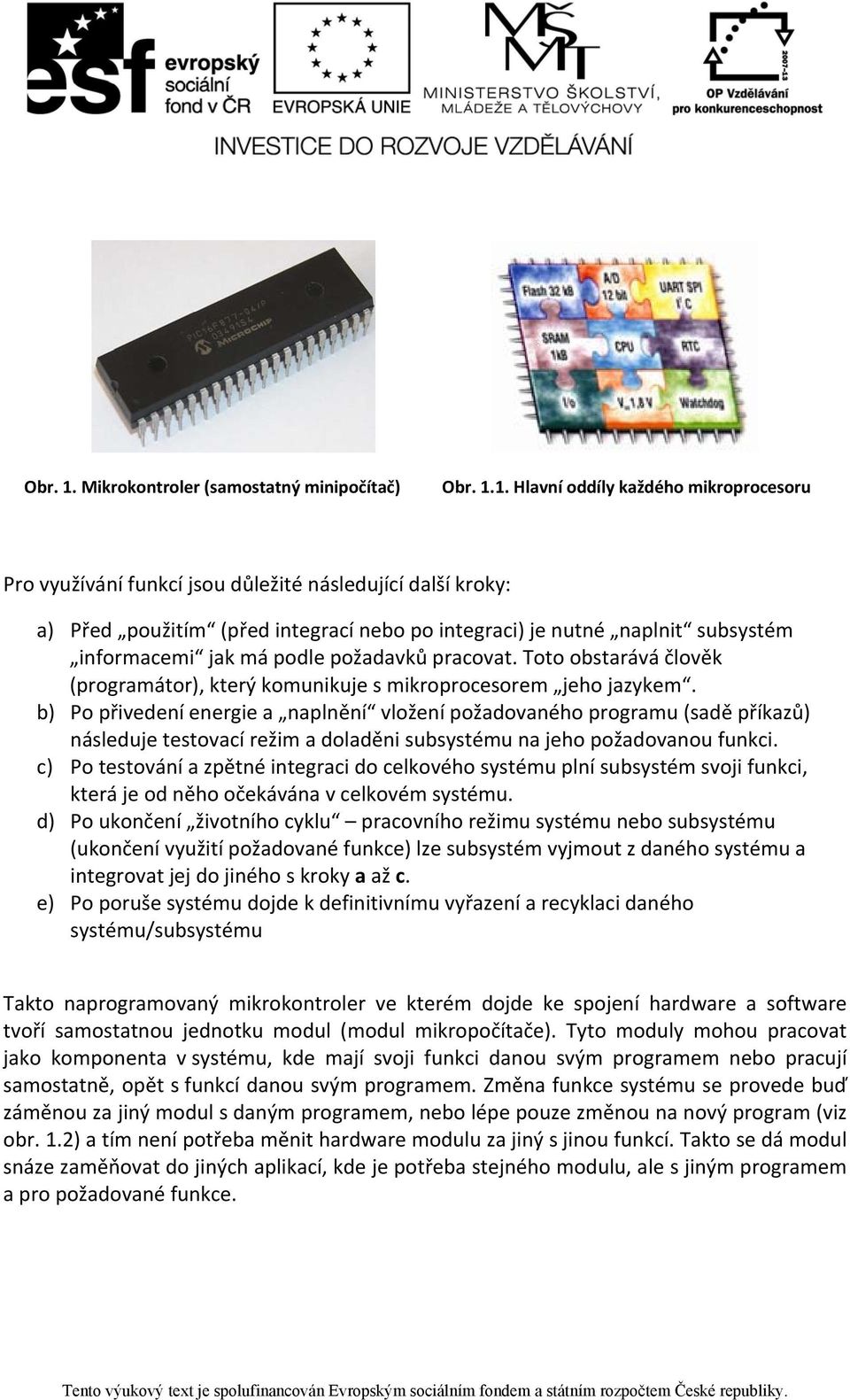 Hlavní oddíly každého mikroprocesoru Pro využívání funkcí jsou důležité následující další kroky: a) Před použitím (před integrací nebo po integraci) je nutné naplnit subsystém informacemi jak má
