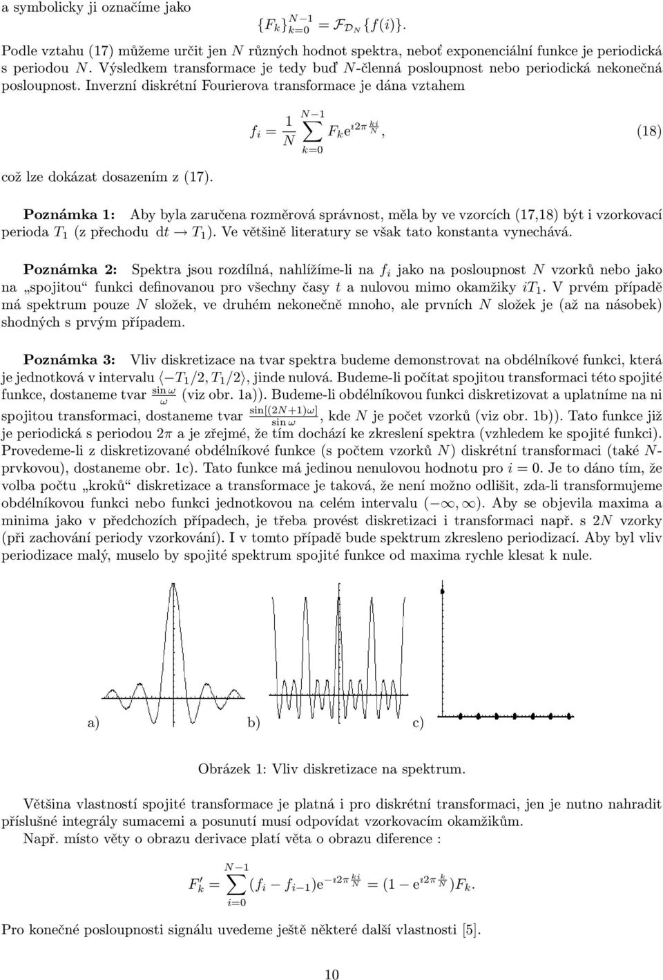 f i 1 N k ki ıπ F k e N, (18) Poznámka 1: Aby byla zaručena rozměrová správnost, měla by ve vzorcích (17,18) být i vzorkovací perioda T 1 (z přechodu dt T 1 ).