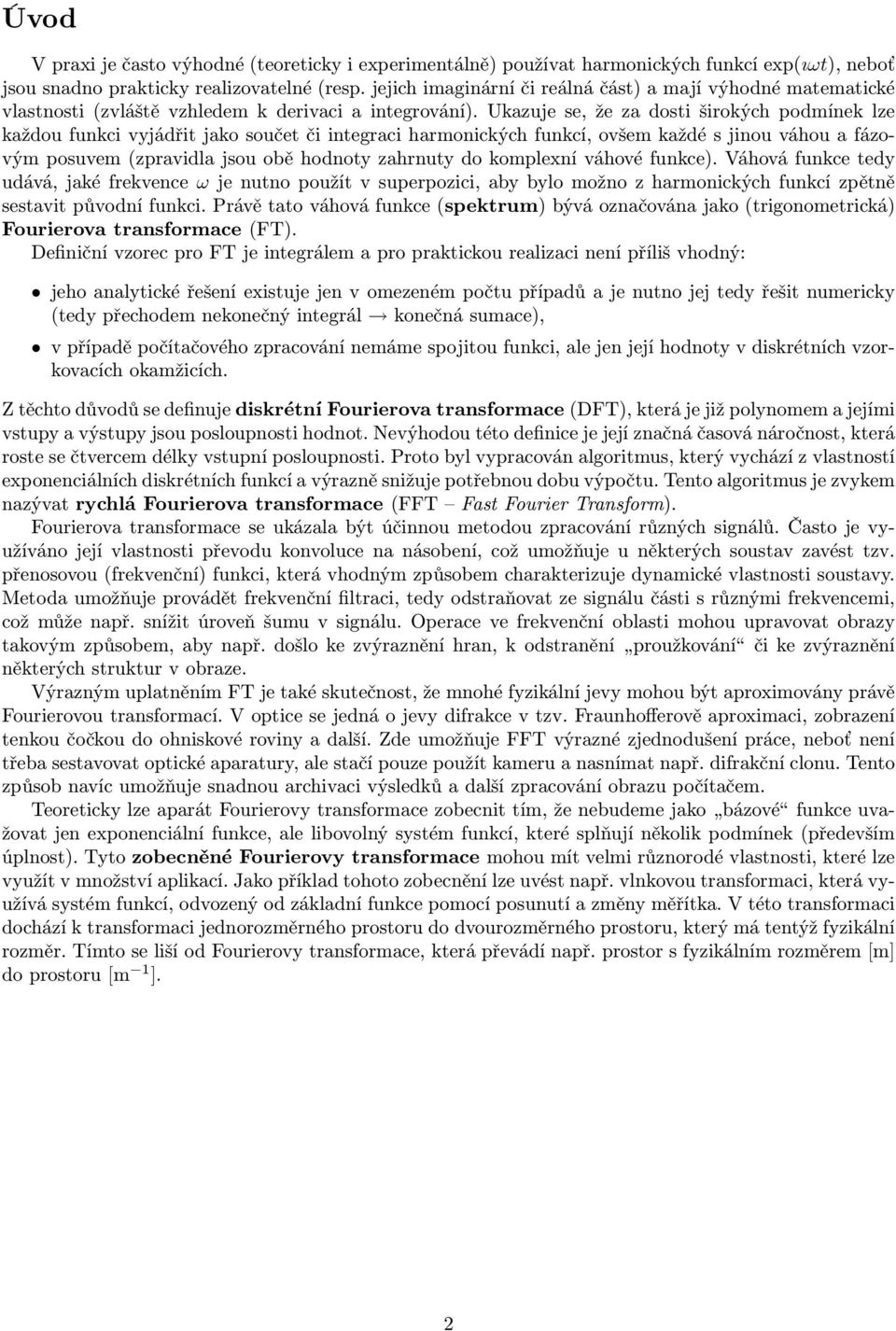 Ukazuje se, že za dosti širokých podmínek lze každou funkci vyjádřit jako součet či integraci harmonických funkcí, ovšem každé s jinou váhou a fázovým posuvem (zpravidla jsou obě hodnoty zahrnuty do
