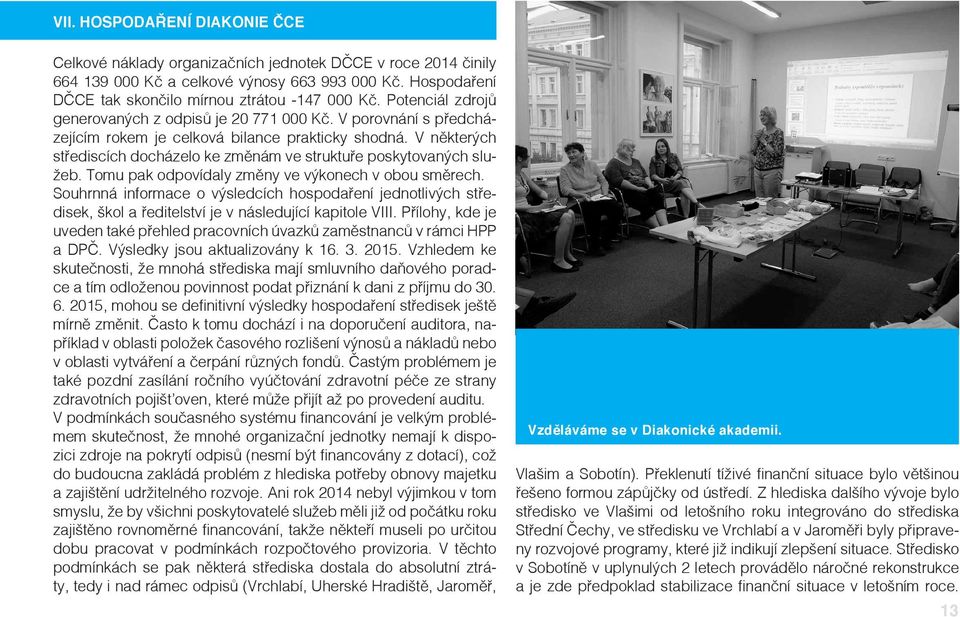V některých střediscích docházelo ke změnám ve struktuře poskytovaných služeb. Tomu pak odpovídaly změny ve výkonech v obou směrech.