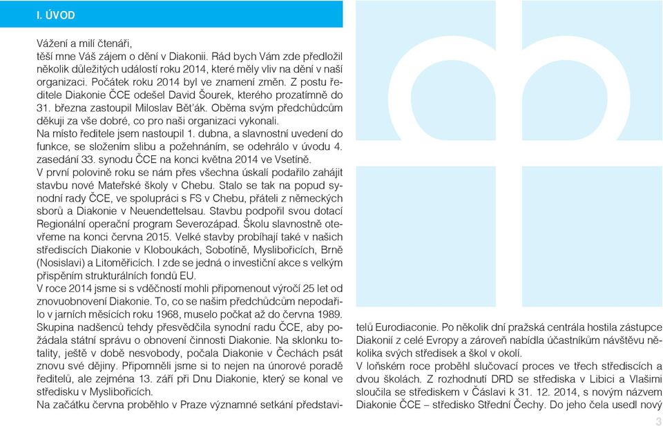 Oběma svým předchůdcům děkuji za vše dobré, co pro naši organizaci vykonali. Na místo ředitele jsem nastoupil 1.