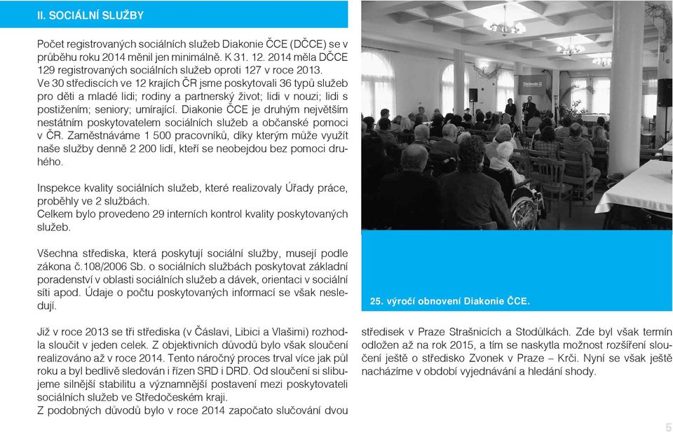 Ve 30 střediscích ve 12 krajích ČR jsme poskytovali 36 typů služeb pro děti a mladé lidi; rodiny a partnerský život; lidi v nouzi; lidi s postižením; seniory; umírající.