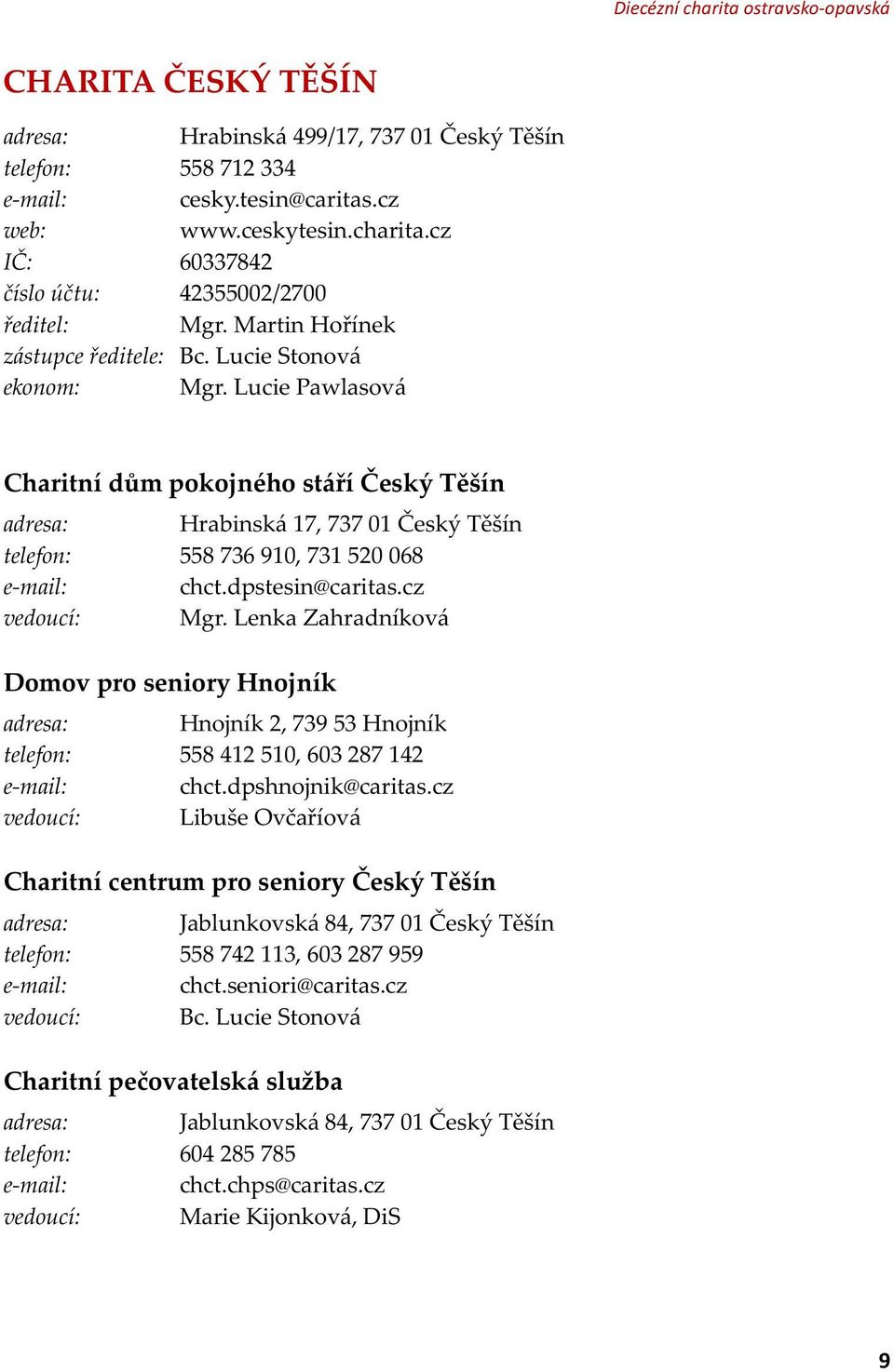 Lucie Pawlasová Charitní dům pokojného stáří Český Těšín Domov pro seniory Hnojník Charitní centrum pro seniory Český Těšín Hrabinská 17, 737 01 Český Těšín 558 736 910, 731 520 068 chct.