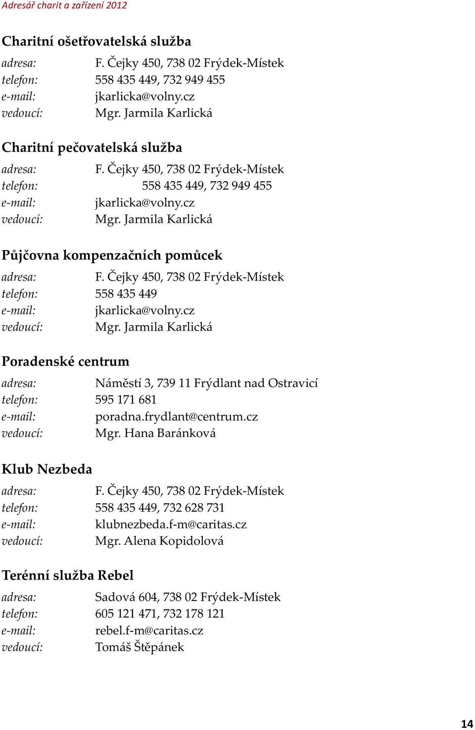 cz Mgr. Jarmila Karlická Náměstí 3, 739 11 Frýdlant nad Ostravicí 595 171 681 poradna.frydlant@centrum.cz Mgr. Hana Baránková F.