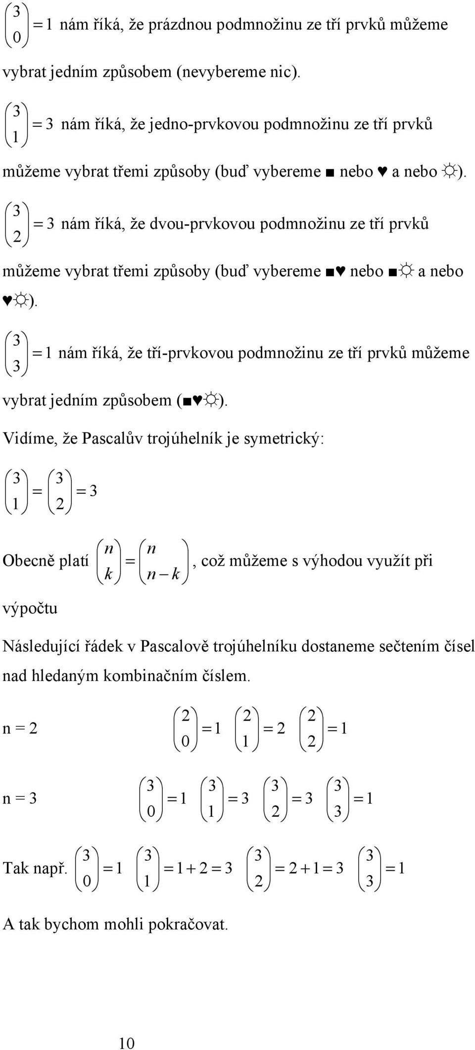 nám říká, že dvou-prvkovou podmnožinu ze tří prvků můžeme vybrat třemi způsoby (buď vybereme nebo a nebo ).