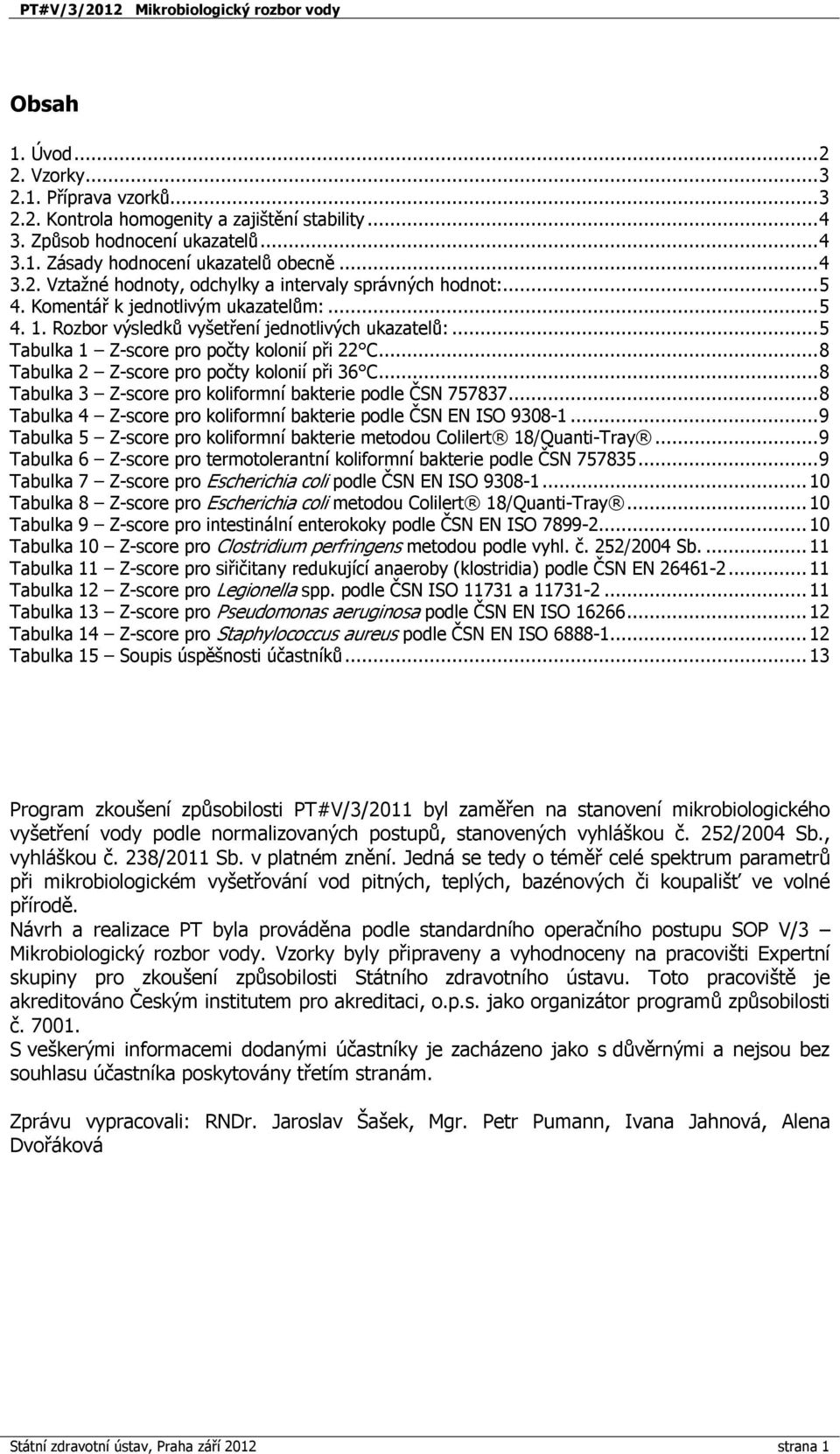 .. 8 Tabulka 2 Z-score pro počty kolonií při 36 C... 8 Tabulka 3 Z-score pro koliformní bakterie podle ČSN 757837... 8 Tabulka 4 Z-score pro koliformní bakterie podle ČSN EN ISO 9308-1.