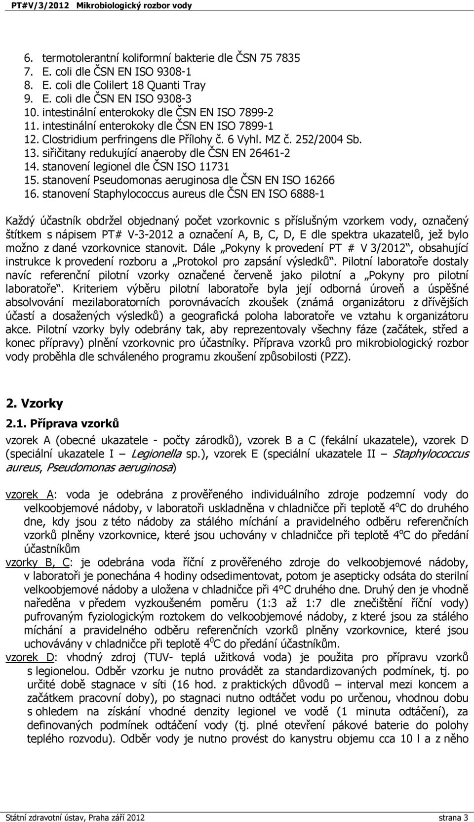 siřičitany redukující anaeroby dle ČSN EN 26461-2 14. stanovení legionel dle ČSN ISO 11731 15. stanovení Pseudomonas aeruginosa dle ČSN EN ISO 16266 16.