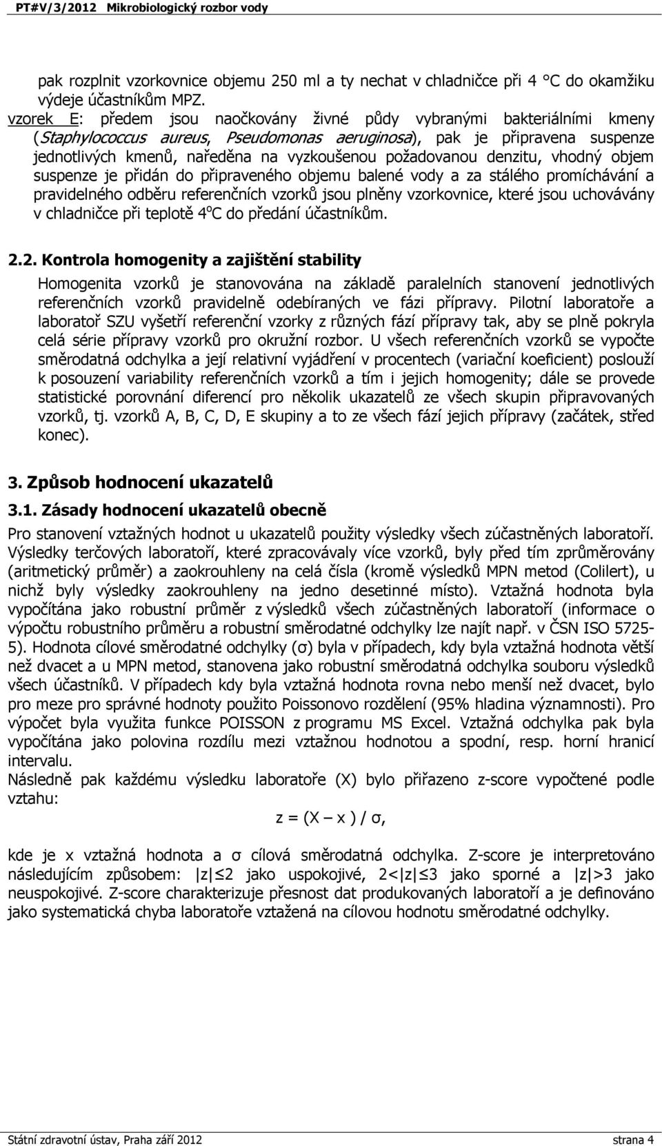 požadovanou denzitu, vhodný objem suspenze je přidán do připraveného objemu balené vody a za stálého promíchávání a pravidelného odběru referenčních vzorků jsou plněny vzorkovnice, které jsou