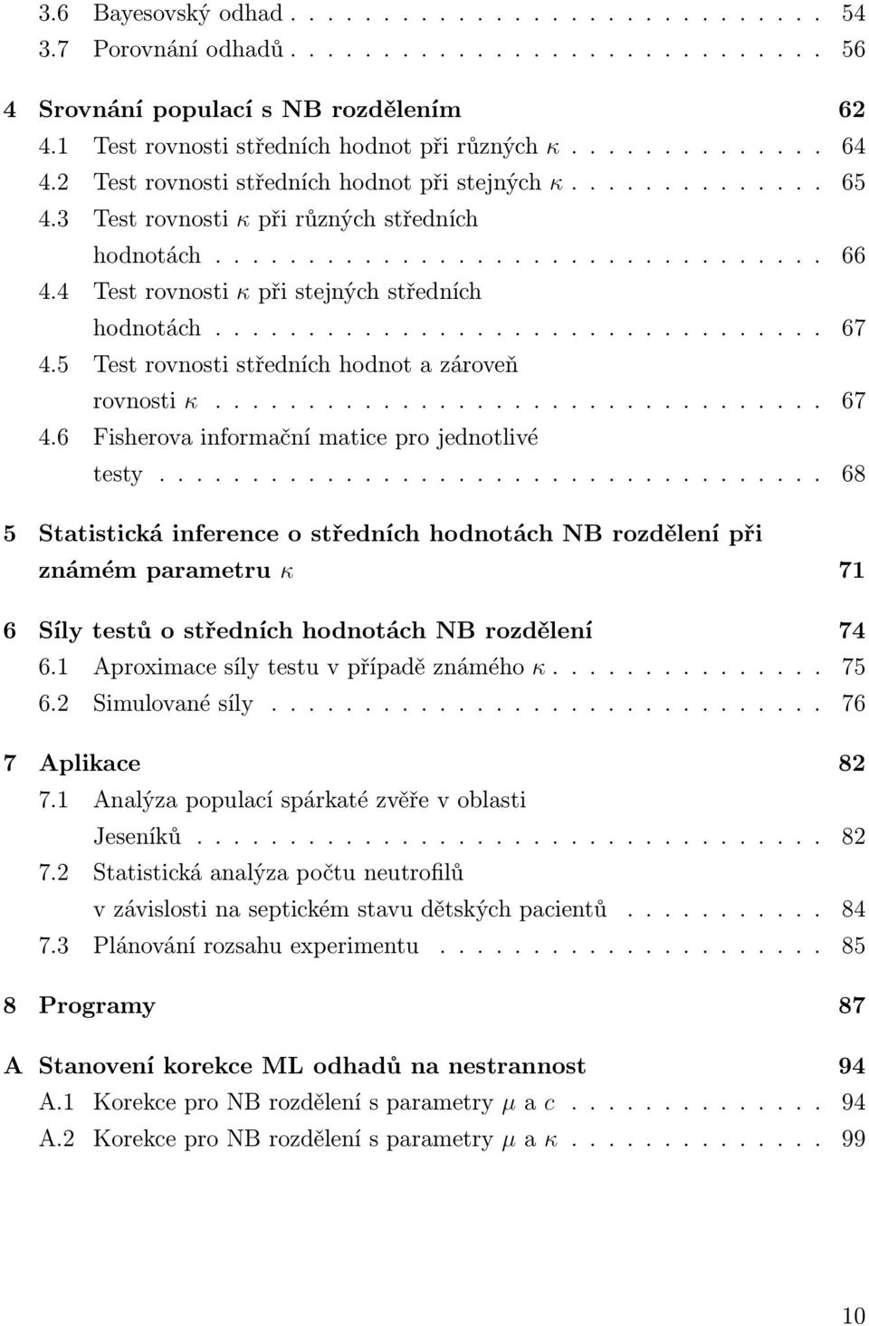 4 Test rovnosti κ při stejných středních hodnotách................................. 67 4.5 Test rovnosti středních hodnot a zároveň rovnosti κ................................. 67 4.6 Fisherova informační matice pro jednotlivé testy.