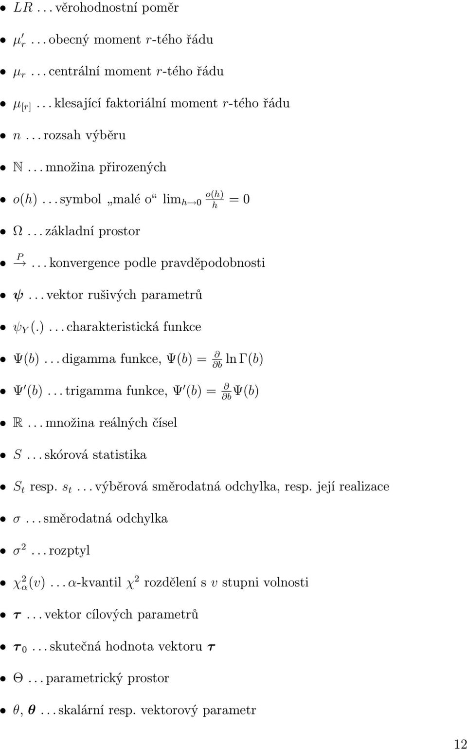 .. digamma funkce, Ψ(b) = ln Γ(b) b Ψ (b)... trigamma funkce, Ψ (b) = b Ψ(b) R... množina reálných čísel S... skórová statistika S t resp. s t... výběrová směrodatná odchylka, resp.